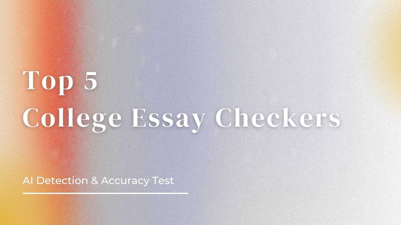 top 5 college essay checkers: ai detection & accuracy test