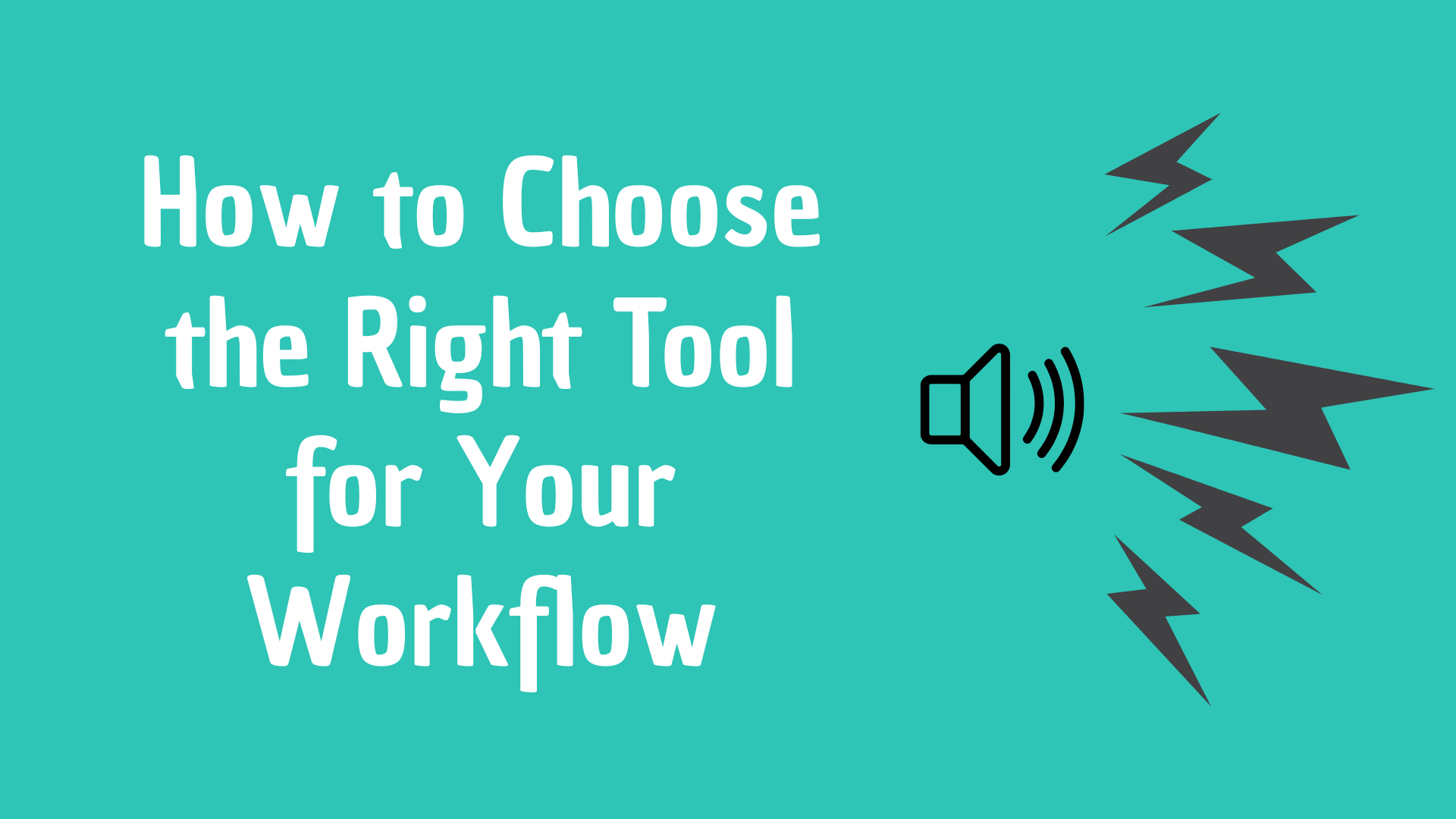 How to Choose the Right Tool for Your Workflow